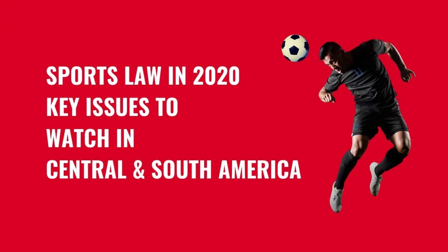 Sports Law In 2020 – Key Issues To Watch In Central & South America